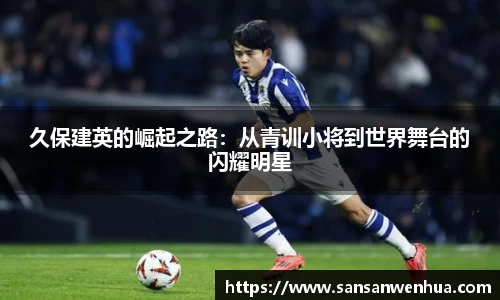 久保建英的崛起之路：从青训小将到世界舞台的闪耀明星